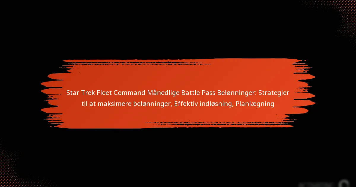 Star Trek Fleet Command Månedlige Battle Pass Belønninger: Strategier til at maksimere belønninger, Effektiv indløsning, Planlægning