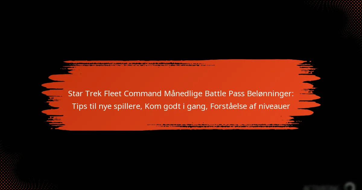 Star Trek Fleet Command Månedlige Battle Pass Belønninger: Tips til nye spillere, Kom godt i gang, Forståelse af niveauer