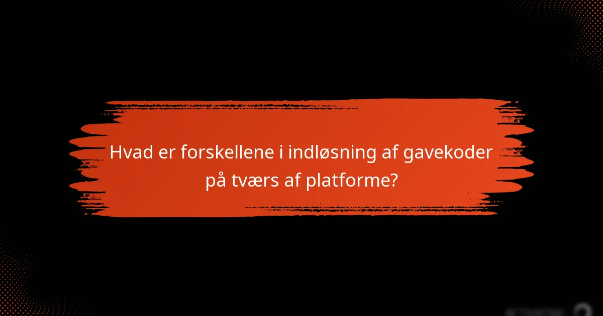 Hvad er forskellene i indløsning af gavekoder på tværs af platforme?